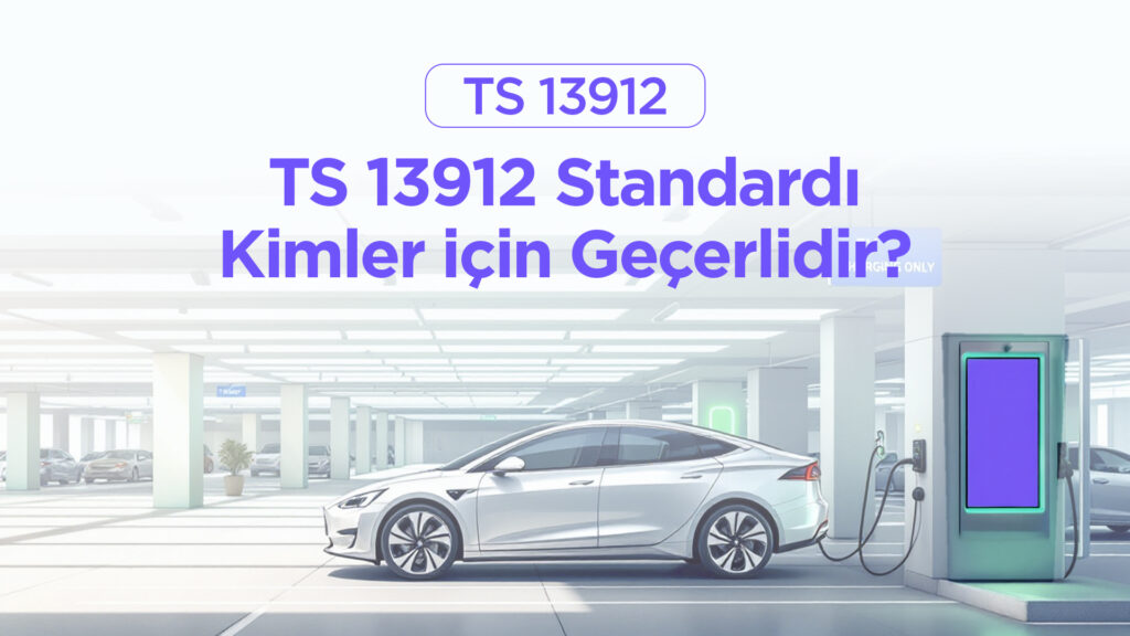 Şarj Çözüm Merkezi - TS 13912 Kimler İçin Gerekli?